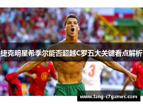 捷克明星希季尔能否超越C罗五大关键看点解析