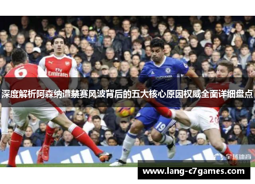 深度解析阿森纳遭禁赛风波背后的五大核心原因权威全面详细盘点