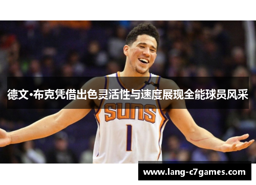 德文·布克凭借出色灵活性与速度展现全能球员风采