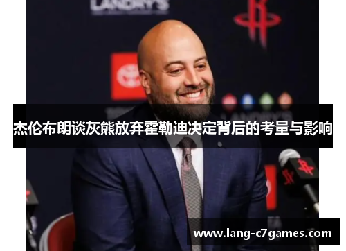 杰伦布朗谈灰熊放弃霍勒迪决定背后的考量与影响