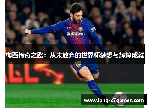 梅西传奇之路：从未放弃的世界杯梦想与辉煌成就